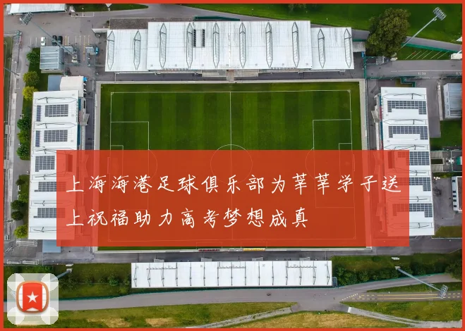 上海海港足球俱乐部为莘莘学子送上祝福助力高考梦想成真